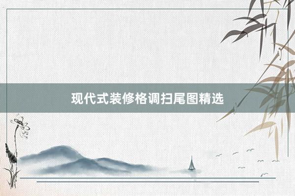 现代式装修格调扫尾图精选